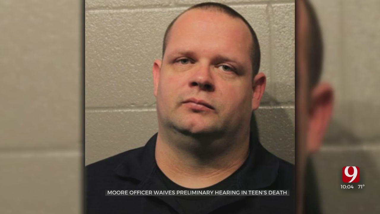 Moore Police Officer Waives Preliminary Hearing In Case Related To Death Of Teen